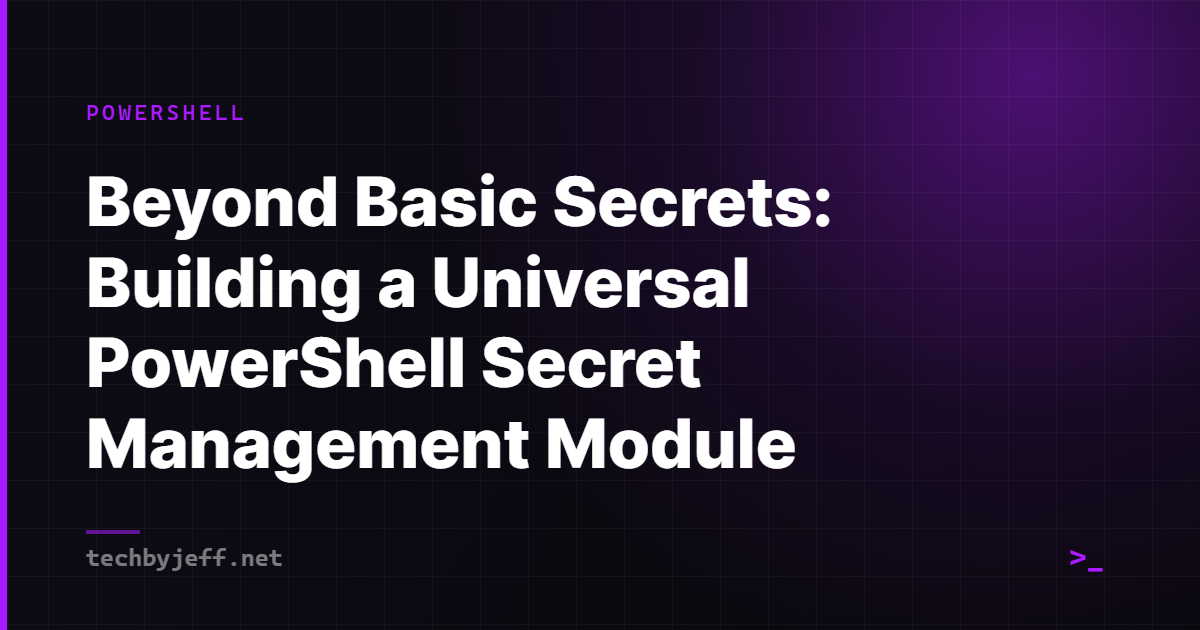 Title card: Beyond Basic Secrets: Building a Universal PowerShell Secret Management Module