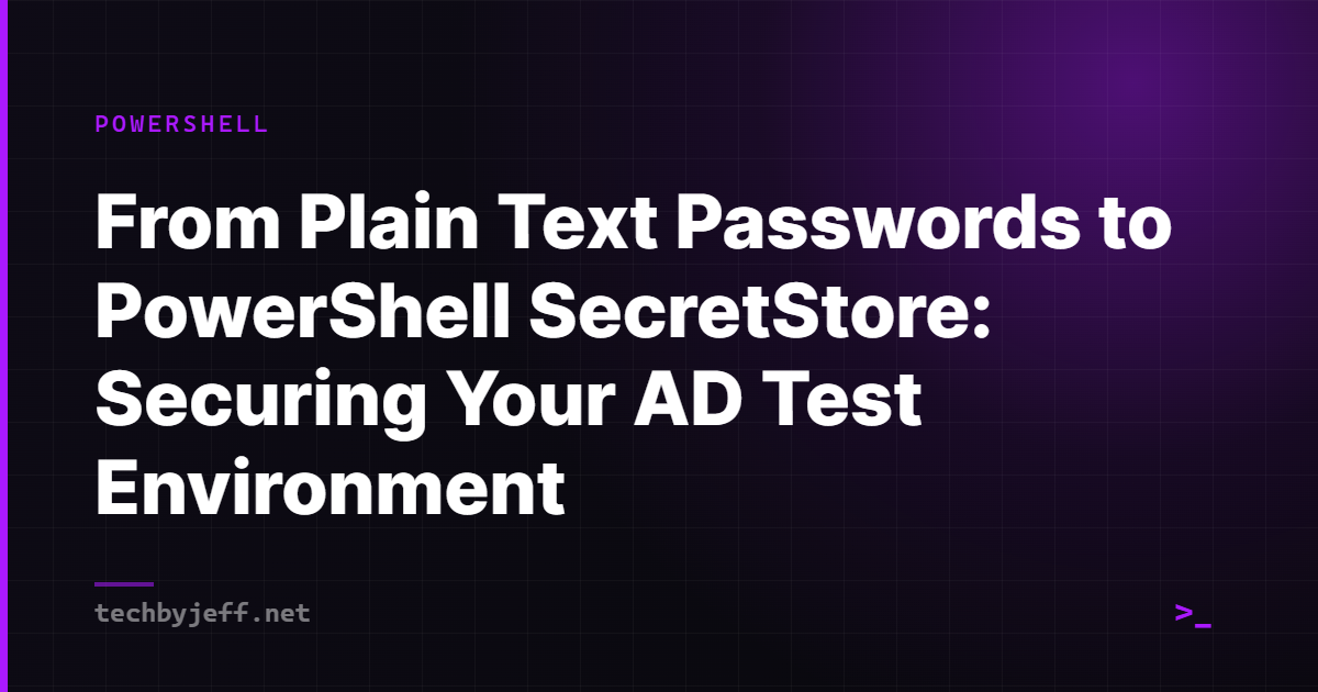Title card: From Plain Text Passwords to PowerShell SecretStore: Securing Your AD Test Environment