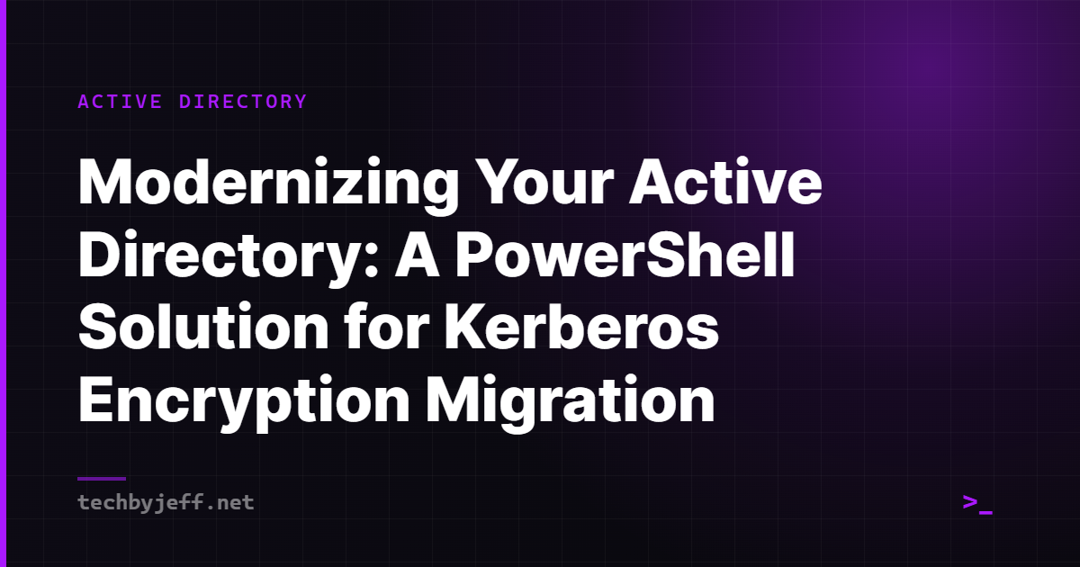 Title card: Modernizing Your Active Directory: A PowerShell Solution for Kerberos Encryption Migration