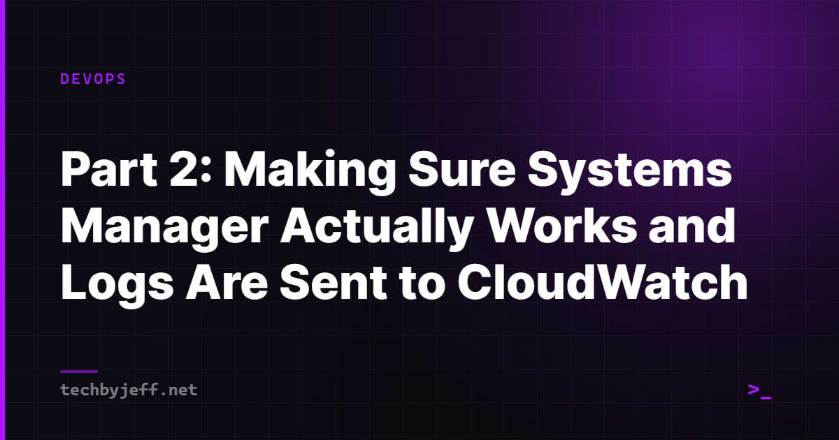 Title card: Part 2: Making Sure Systems Manager Actually Works and Logs Are Sent to CloudWatch