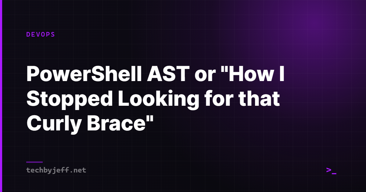 Title card: PowerShell AST or "How I Stopped Looking for that Curly Brace"