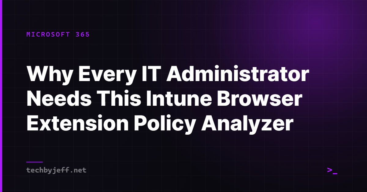 Title card: Why Every IT Administrator Needs This Intune Browser Extension Policy Analyzer